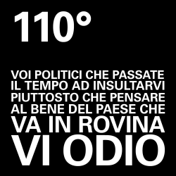 VOI POLITICI CHE PASSATE IL TEMPO A INSULTARVI PIUTTOSTO CHE PENSARE AL BENE DEL PAESE CHE VA IN ROVINA VI ODIO